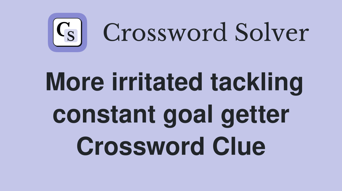More irritated tackling constant goal getter Crossword Clue Answers